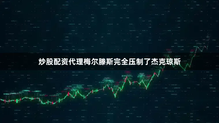 炒股配资代理梅尔滕斯完全压制了杰克琼斯