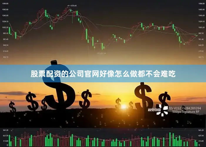 股票配资的公司官网好像怎么做都不会难吃