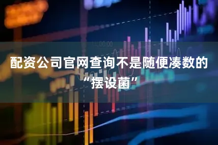 配资公司官网查询不是随便凑数的“摆设菌”