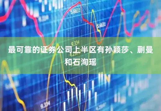 最可靠的证券公司上半区有孙颖莎、蒯曼和石洵瑶