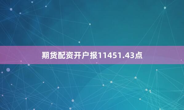 期货配资开户报11451.43点